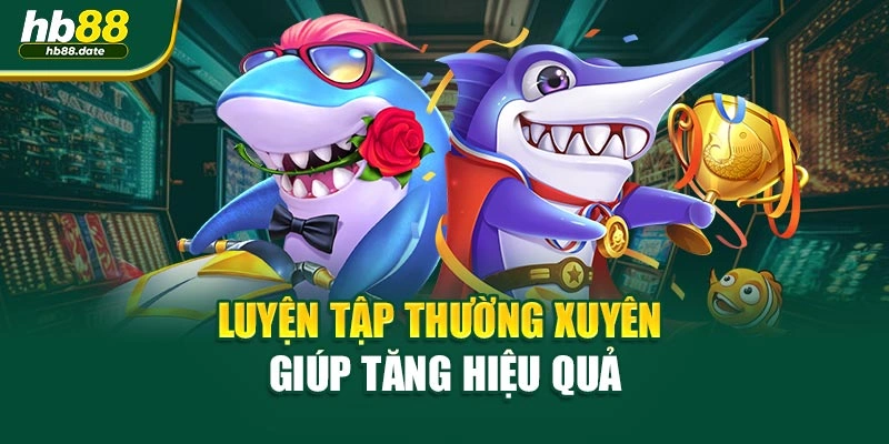 Luyện tập thường xuyên giúp tăng hiệu quả