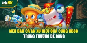 Mẹo Bắn Cá Ăn Xu Hiệu Quả Cùng HB88 – Trúng Thưởng Dễ Dàng