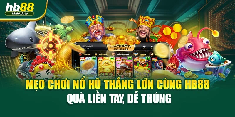 Mẹo Chơi Nổ Hũ Thắng Lớn Cùng HB88 – Quà Liền Tay, Dễ Trúng