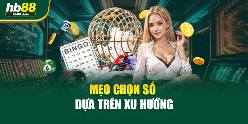 Mẹo chọn số dựa trên xu hướng