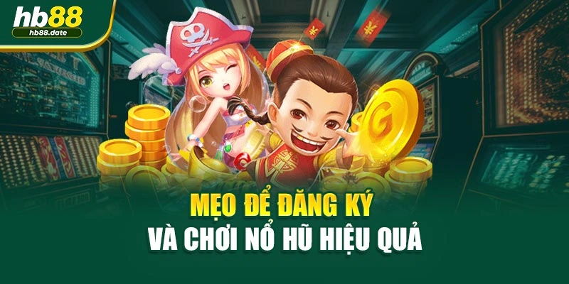Mẹo để đăng ký và chơi nổ hũ hiệu quả