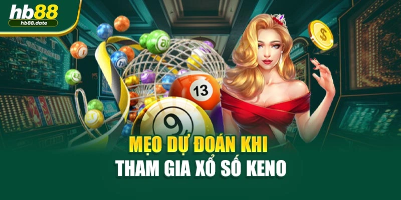 Mẹo dự đoán khi tham gia xổ số keno