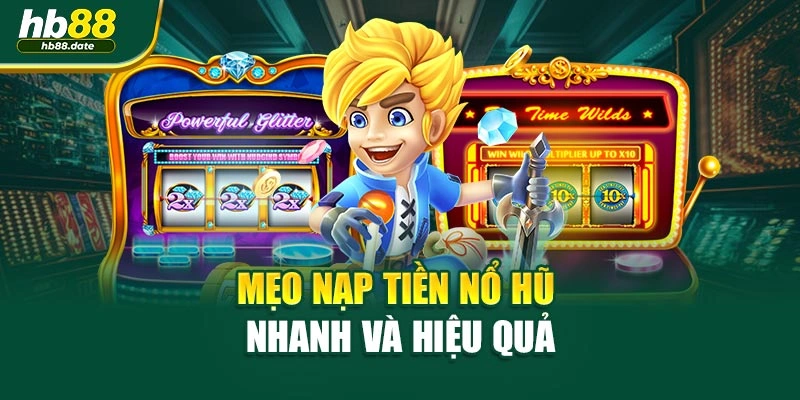 Mẹo nạp tiền Nổ Hũ nhanh và hiệu quả