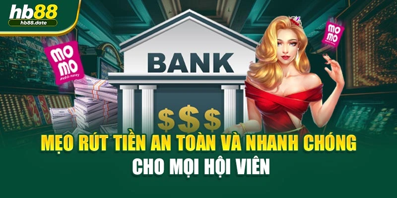 Mẹo rút tiền an toàn và nhanh chóng cho mọi hội viên