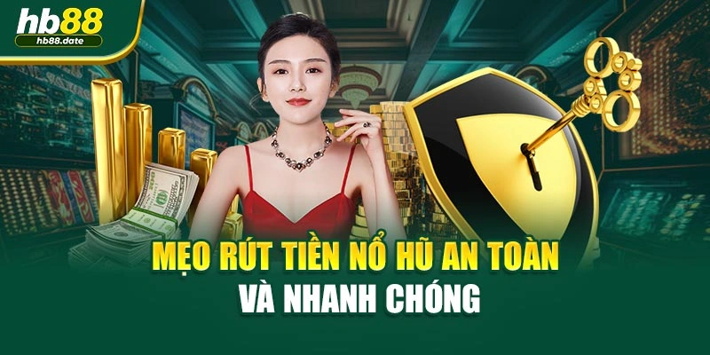 Mẹo rút tiền Nổ Hũ an toàn và nhanh chóng