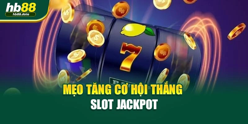 Mẹo tăng cơ hội thắng slot jackpot