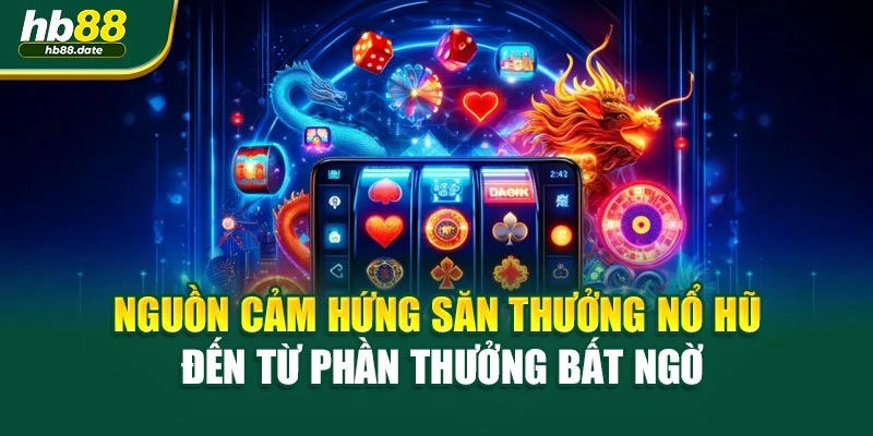 Nguồn cảm hứng săn thưởng nổ hũ đến từ phần thưởng bất ngờ