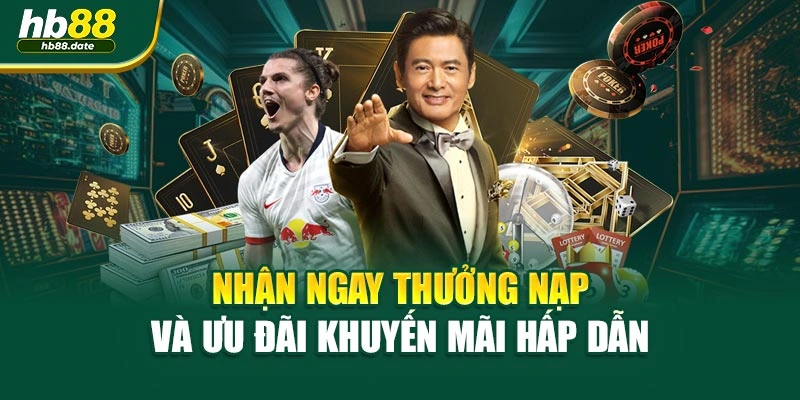 Nhận ngay thưởng nạp và ưu đãi khuyến mãi hấp dẫn