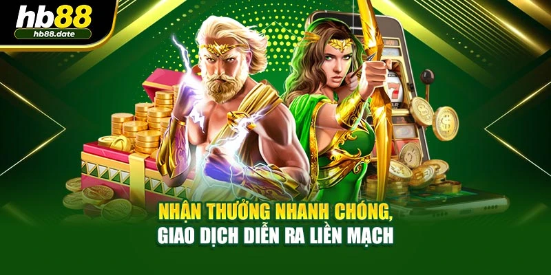 Nhận thưởng nhanh chóng, giao dịch diễn ra liền mạch