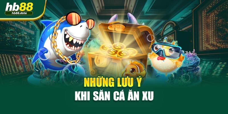 Những lưu ý khi săn cá ăn xu