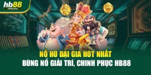 Nổ Hũ Đại Gia Hot Nhất – Bùng Nổ Giải Trí, Chinh Phục HB88