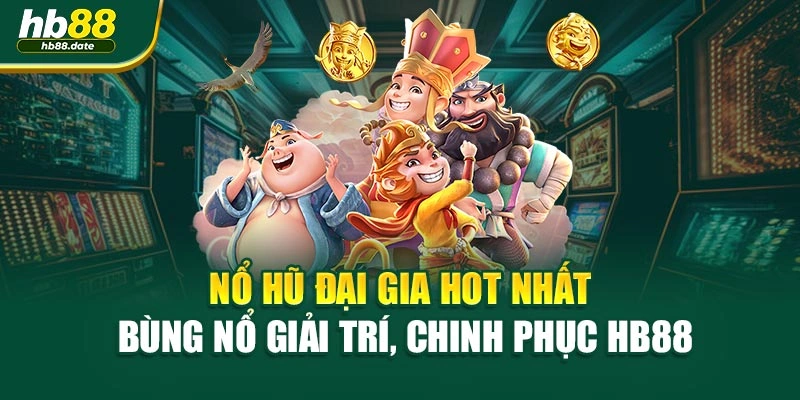 Nổ Hũ Đại Gia Hot Nhất – Bùng Nổ Giải Trí, Chinh Phục HB88