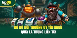 Nổ Hũ Đổi Thưởng Uy Tín HB88 – Quay Là Trúng Liền Tay