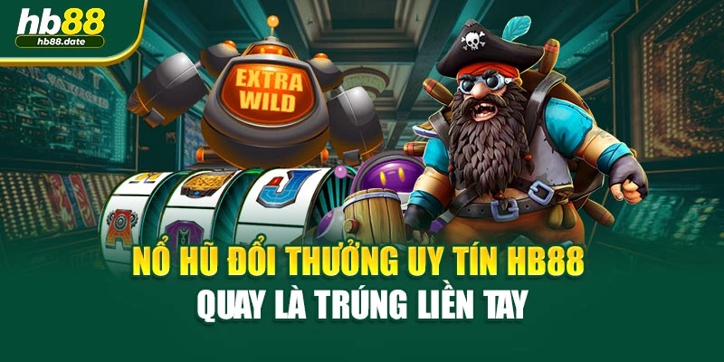 Nổ Hũ Đổi Thưởng Uy Tín HB88 – Quay Là Trúng Liền Tay