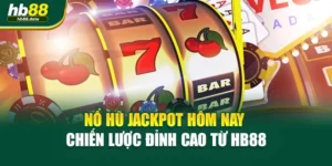Nổ Hũ Jackpot Hôm Nay – Chiến Lược Đỉnh Cao Từ HB88
