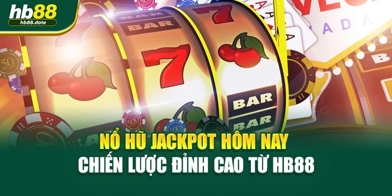 Nổ Hũ Jackpot Hôm Nay – Chiến Lược Đỉnh Cao Từ HB88