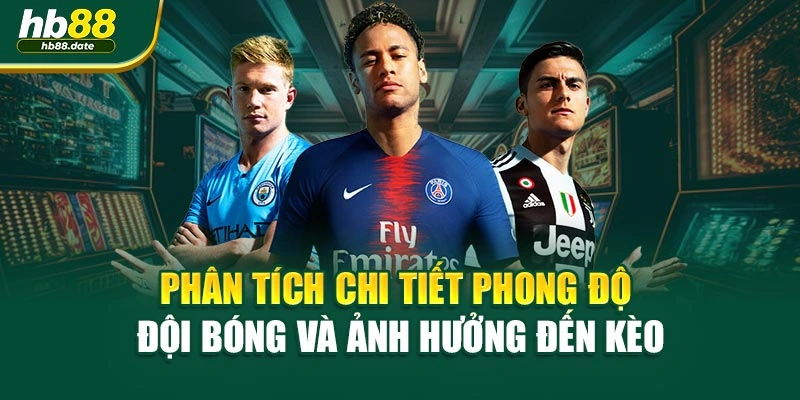 Phân tích chi tiết phong độ đội bóng và ảnh hưởng đến kèo