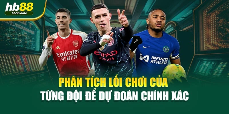 Phân tích lối chơi của từng đội để dự đoán chính xác