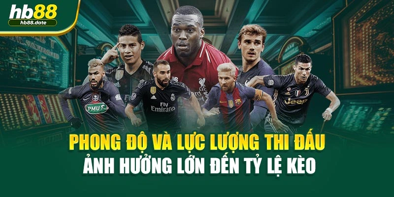 Phong độ và lực lượng thi đấu ảnh hưởng lớn đến tỷ lệ kèo