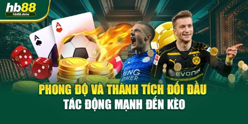 Phong độ và thành tích đối đầu tác động mạnh đến kèo