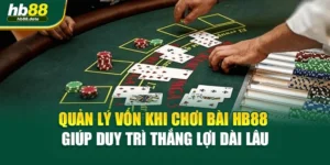 Quản Lý Vốn Khi Chơi Bài HB88 Giúp Duy Trì Thắng Lợi Dài Lâu