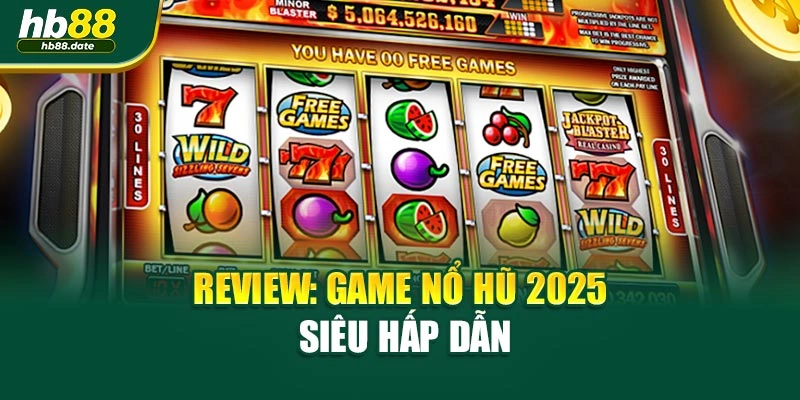 Review game Nổ Hũ 2025 siêu hấp dẫn