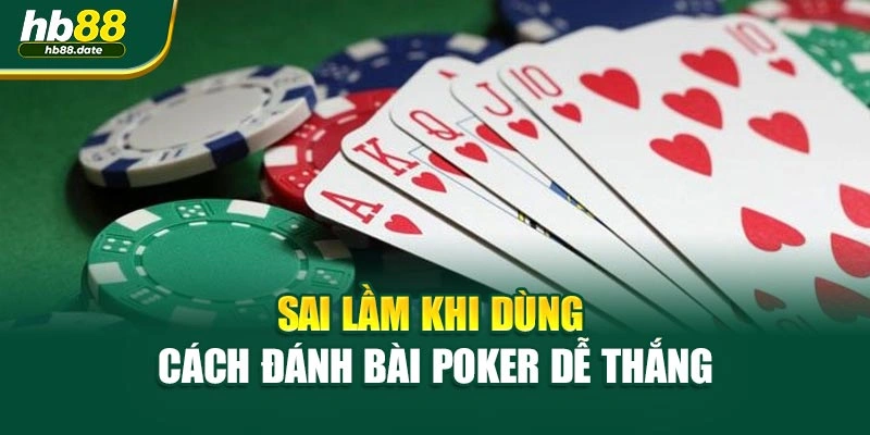 Sai lầm khi dùng cách đánh bài poker dễ thắng