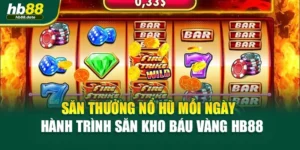 Săn Thưởng Nổ Hũ Mỗi Ngày – Hành Trình Săn Kho Báu Vàng HB88