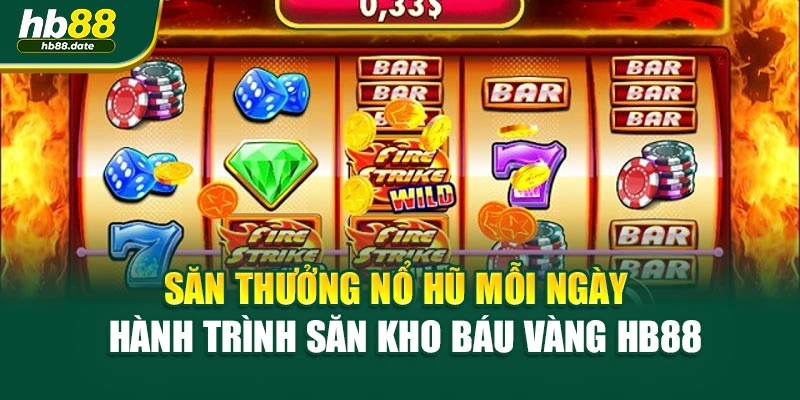 Săn Thưởng Nổ Hũ Mỗi Ngày – Hành Trình Săn Kho Báu Vàng HB88