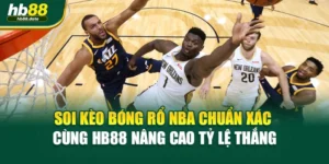 Soi Kèo Bóng Rổ NBA Chuẩn Xác Cùng HB88 Nâng Cao Tỷ Lệ Thắng
