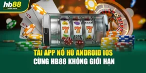 Tải App Nổ Hũ Android iOS Cùng HB88 Không Giới Hạn