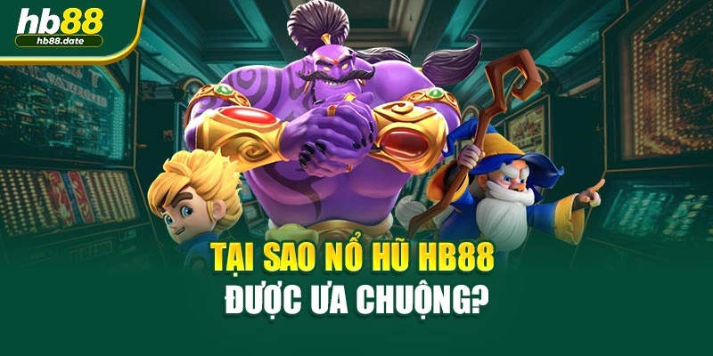 Tại sao Nổ hũ HB88 được ưa chuộng