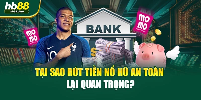 Tại sao rút tiền Nổ Hũ an toàn lại quan trọng