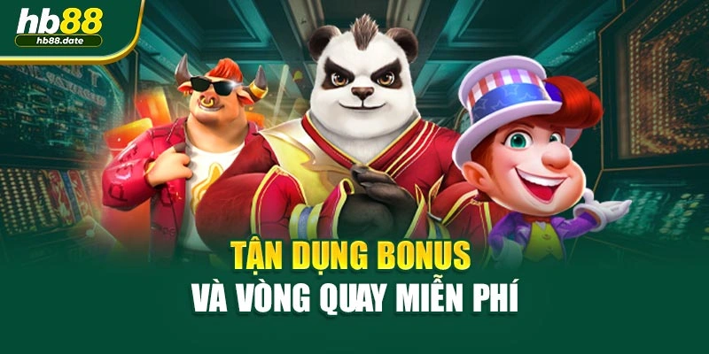 Tận dụng bonus và vòng quay miễn phí