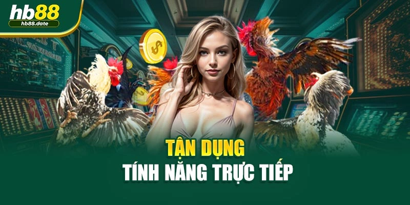 Tận dụng tính năng trực tiếp