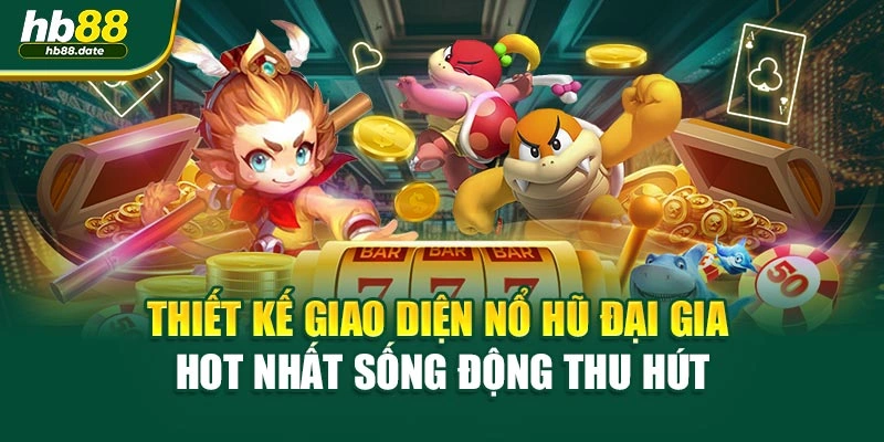 Thiết kế giao diện nổ hũ đại gia hot nhất sống động thu hút