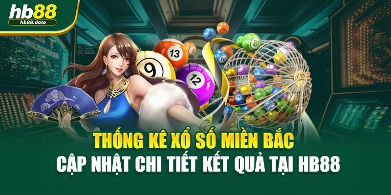 Thống Kê Xổ Số Miền Bắc – Cập Nhật Chi Tiết Kết Quả Tại HB88