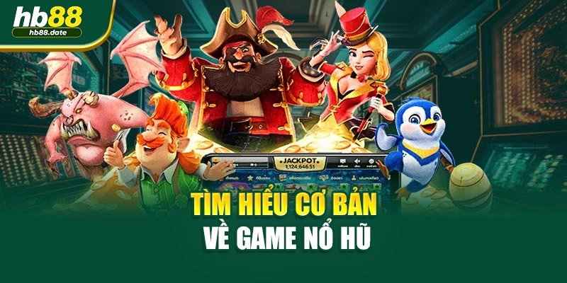 Tìm hiểu cơ bản về game Nổ Hũ