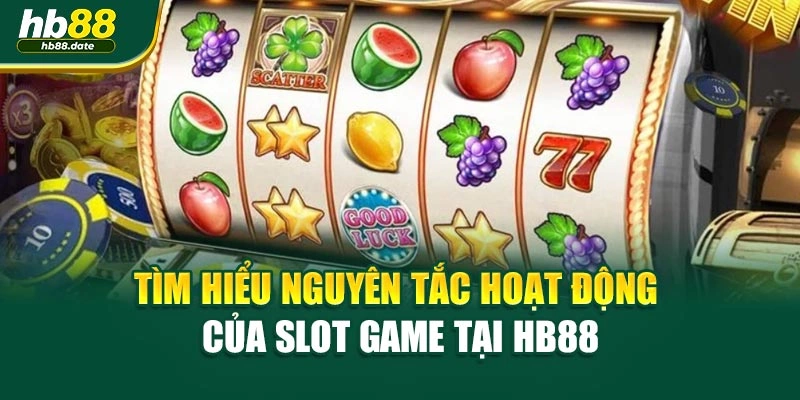 Tìm hiểu nguyên tắc hoạt động của slot game tại HB88