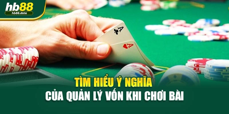 Tìm hiểu ý nghĩa của quản lý vốn khi chơi bài