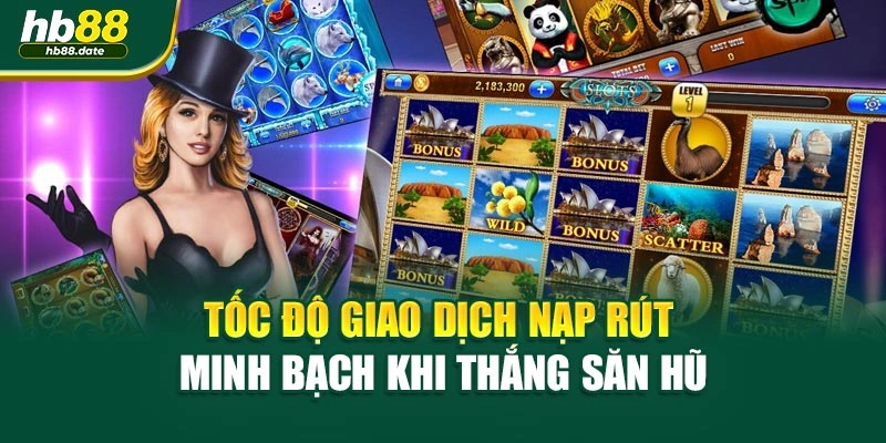 Tốc độ giao dịch nạp rút minh bạch khi thắng săn hũ