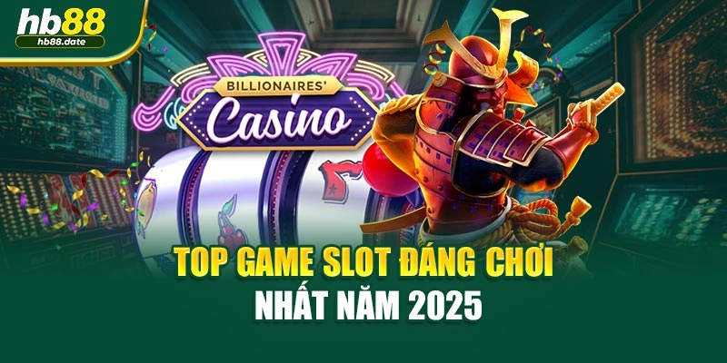 Top game slot đáng chơi nhất năm 2025