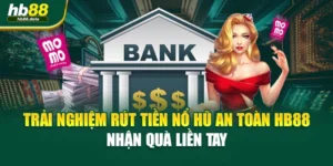 Trải Nghiệm Rút Tiền Nổ Hũ An Toàn HB88 – Nhận Quà Liền Tay