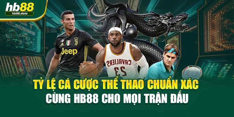 Tỷ Lệ Cá Cược Thể Thao Chuẩn Xác Cùng HB88 Cho Mọi Trận Đấu