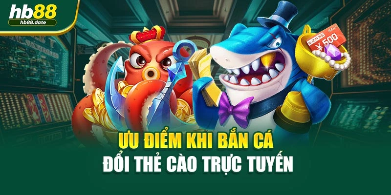 Ưu điểm khi bắn cá đổi thẻ cào trực tuyến
