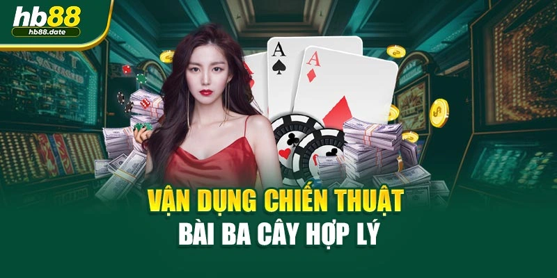 Vận dụng chiến thuật bài ba cây hợp lý