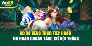 Xổ Số Keno Trực Tiếp HB88 - Dự Đoán Chuẩn Tăng Cơ Hội Thắng