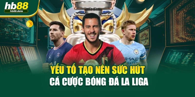 Yếu tố tạo nên sức hút cá cược bóng đá La Liga
